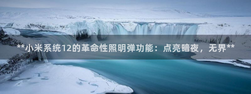 **小米系统12的革命性照明弹功能：点亮暗夜，无界**