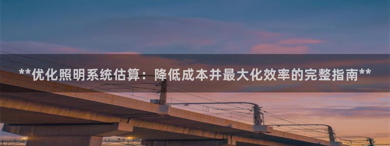 **优化照明系统估算:降低成本并最大化效率的完整指南**