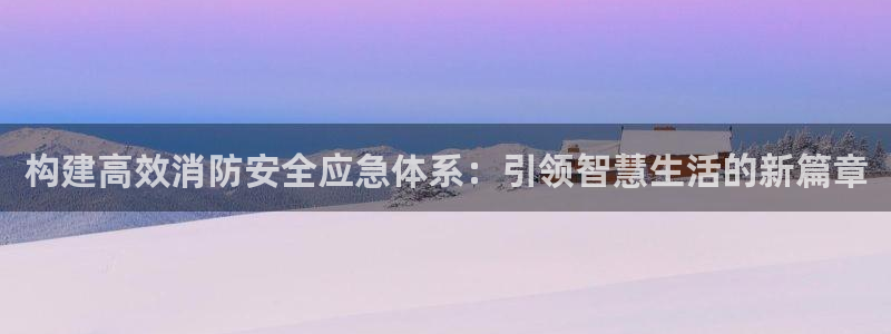 构建高效消防安全应急体系：引领智慧生活的